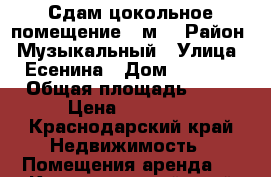 Сдам цокольное помещение 95м2 › Район ­ Музыкальный › Улица ­ Есенина › Дом ­ 129/8 › Общая площадь ­ 95 › Цена ­ 30 000 - Краснодарский край Недвижимость » Помещения аренда   . Краснодарский край